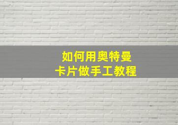 如何用奥特曼卡片做手工教程