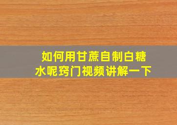 如何用甘蔗自制白糖水呢窍门视频讲解一下