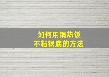 如何用锅热饭不粘锅底的方法