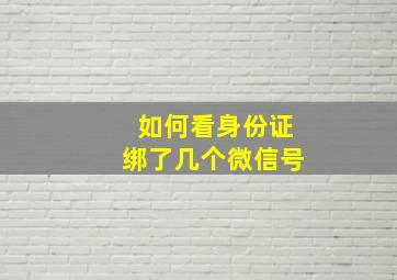 如何看身份证绑了几个微信号