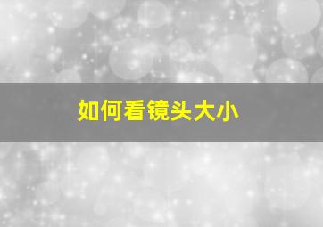 如何看镜头大小