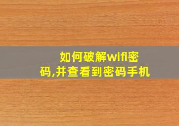 如何破解wifi密码,并查看到密码手机