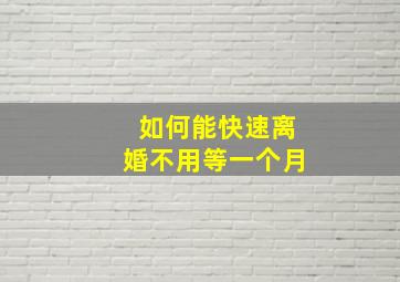 如何能快速离婚不用等一个月