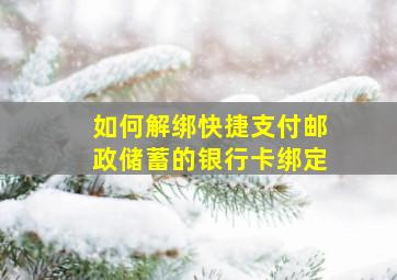 如何解绑快捷支付邮政储蓄的银行卡绑定