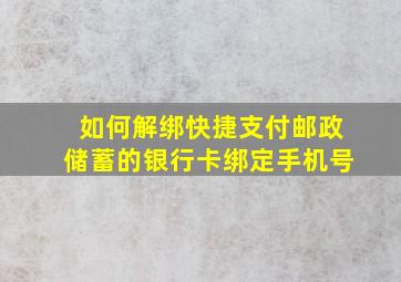 如何解绑快捷支付邮政储蓄的银行卡绑定手机号