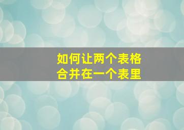 如何让两个表格合并在一个表里