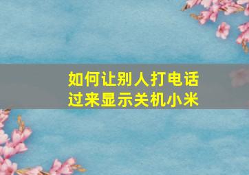 如何让别人打电话过来显示关机小米