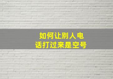 如何让别人电话打过来是空号