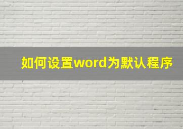 如何设置word为默认程序