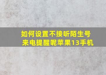 如何设置不接听陌生号来电提醒呢苹果13手机