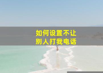 如何设置不让别人打我电话