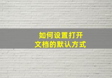 如何设置打开文档的默认方式