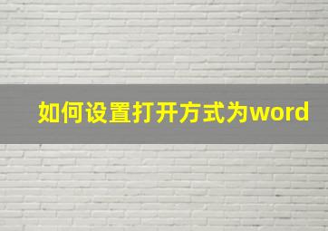 如何设置打开方式为word