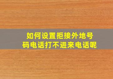 如何设置拒接外地号码电话打不进来电话呢