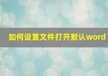 如何设置文件打开默认word