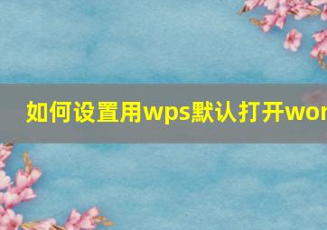 如何设置用wps默认打开word