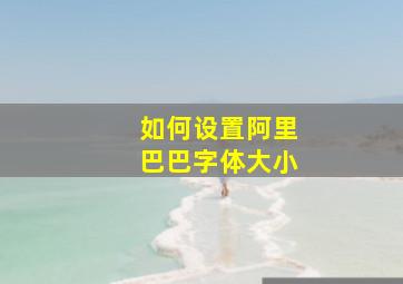 如何设置阿里巴巴字体大小