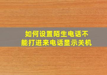 如何设置陌生电话不能打进来电话显示关机