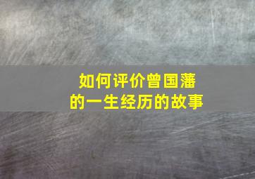 如何评价曾国藩的一生经历的故事