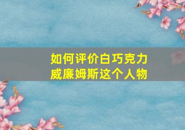 如何评价白巧克力威廉姆斯这个人物