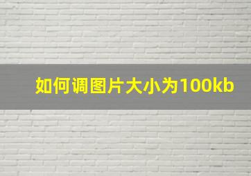 如何调图片大小为100kb