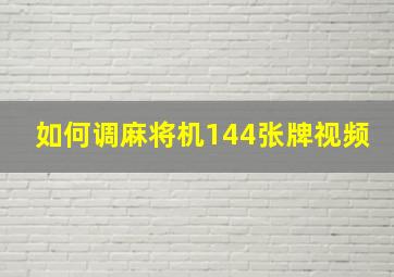 如何调麻将机144张牌视频