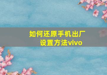 如何还原手机出厂设置方法vivo