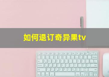 如何退订奇异果tv