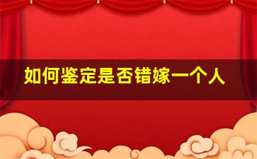 如何鉴定是否错嫁一个人