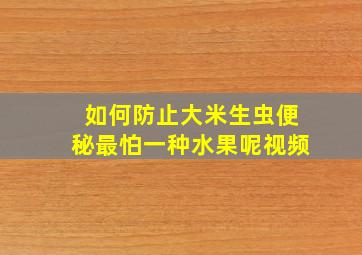 如何防止大米生虫便秘最怕一种水果呢视频