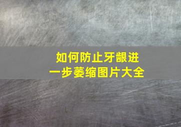 如何防止牙龈进一步萎缩图片大全