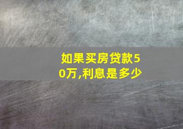 如果买房贷款50万,利息是多少