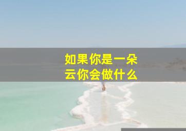 如果你是一朵云你会做什么