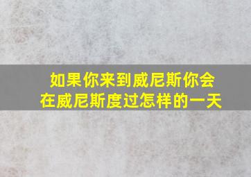 如果你来到威尼斯你会在威尼斯度过怎样的一天