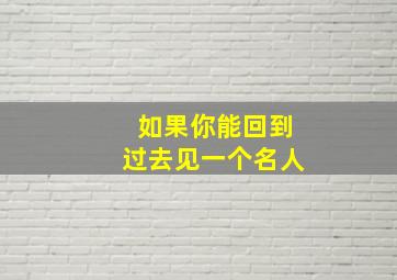 如果你能回到过去见一个名人