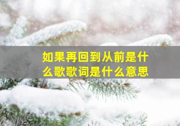 如果再回到从前是什么歌歌词是什么意思