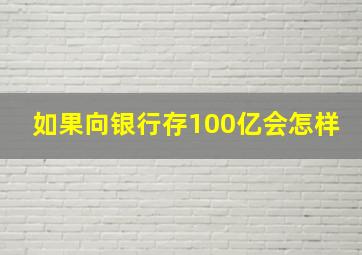 如果向银行存100亿会怎样