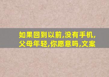 如果回到以前,没有手机,父母年轻,你愿意吗,文案