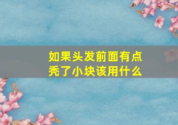 如果头发前面有点秃了小块该用什么