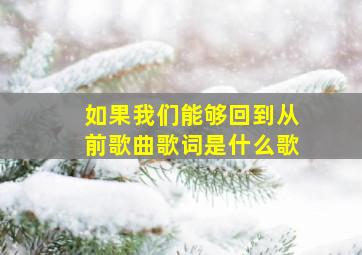 如果我们能够回到从前歌曲歌词是什么歌