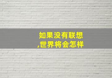 如果没有联想,世界将会怎样