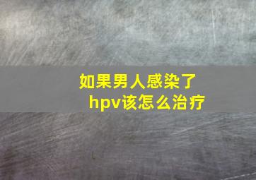 如果男人感染了hpv该怎么治疗