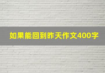 如果能回到昨天作文400字