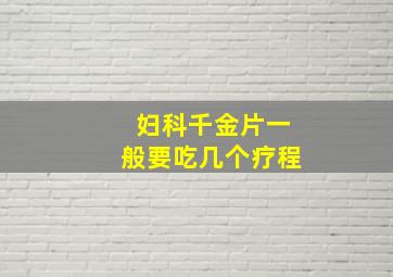 妇科千金片一般要吃几个疗程