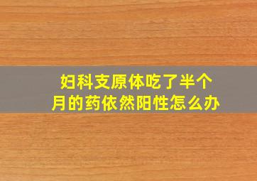 妇科支原体吃了半个月的药依然阳性怎么办