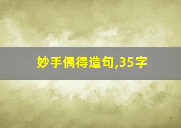 妙手偶得造句,35字