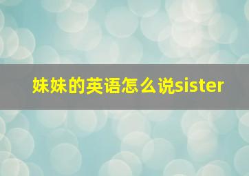 妹妹的英语怎么说sister