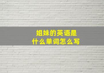 姐妹的英语是什么单词怎么写