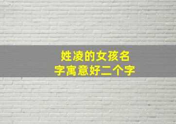 姓凌的女孩名字寓意好二个字