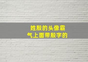 姓殷的头像霸气上面带殷字的